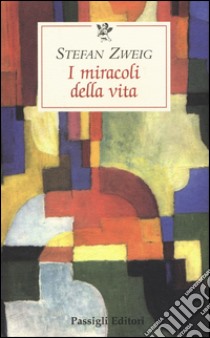 I miracoli della vita libro di Zweig Stefan