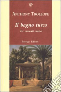 Il bagno turco. Tre racconti esotici libro di Trollope Anthony; Caddia L. (cur.)