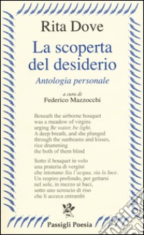 La scoperta del desiderio. Antologia personale. Testo inglese a fronte libro di Dove Rita; Mazzocchi F. (cur.)