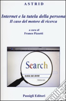 Internet e la tutela della persona. Il caso del motore di ricerca libro di Pizzetti F. (cur.)