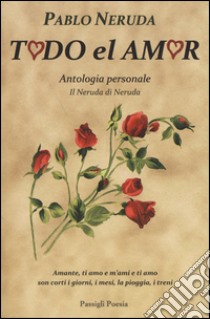 Todo el amor. Antologia personale. Il Neruda di Neruda. Testo spagnolo a fronte libro di Neruda Pablo; Bellini G. (cur.)