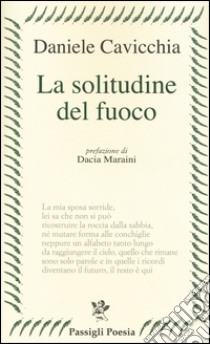 La solitudine del fuoco libro di Cavicchia Daniele