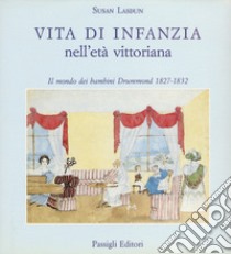 Vita di infanzia nell'età vittoriana. Il mondo dei bambini Drummond (1827-1832) libro di Lasdun Susan