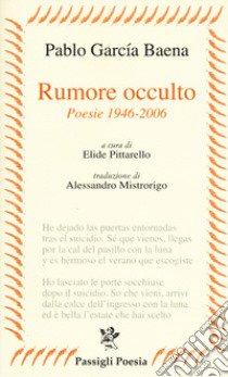 Rumore occulto. Poesie 1946-2006 libro di García Baena Pablo; Pittarello E. (cur.)