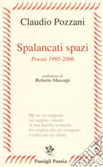 Spalancati spazi. Poesie (1995-2006) libro di Pozzani Claudio