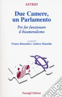 Due Camere un Parlamento. Per far funzionare il bicameralismo libro di Bassanini F. (cur.); Manzella A. (cur.)