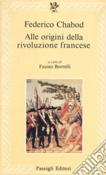 Alle origini della Rivoluzione francese libro di Chabod Federico; Borrelli F. (cur.)