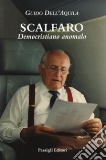 Scalfaro. Democristiano anomalo libro di Dell'Aquila Guido