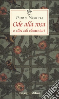 Ode alla rosa e altre odi elementari. Testo spagnolo a fronte libro di Neruda Pablo; De Cesare G. B. (cur.)