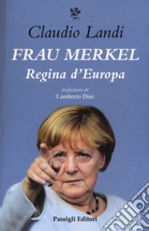 Frau Merkel. Regina madre d'Europa libro di Landi Claudio