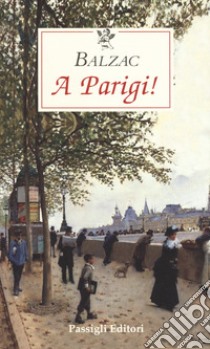 A Parigi! libro di Balzac Honoré de; Ferrara M. (cur.)