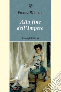 Alla fine dell'impero libro di Werfel Franz; Dilaghi S. (cur.)