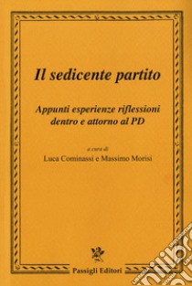 Il sedicente partito. Appunti esperienze riflessioni dentro e attorno al PD libro di Cominassi L. (cur.); Morisi M. (cur.)