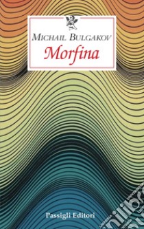 Morfina libro di Bulgakov Michail; Sichel S. (cur.)