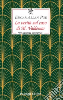 La verità sul caso di M. Valdemar. Tre racconti mesmerici libro di Poe Edgar Allan