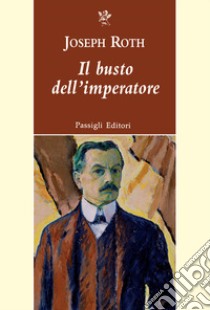 Il busto dell'imperatore e altri racconti libro di Roth Joseph; Schweizer V. (cur.)