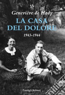 La casa del dolore. 1943-1944 libro di Hody Geneviève de; Hody Dzieduszycka E. D. (cur.)