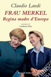 Frau Merkel. Regina madre d'Europa libro di Landi Claudio