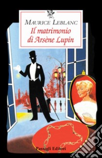 Il matrimonio di Arsène Lupin libro di Leblanc Maurice