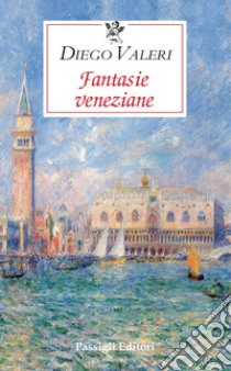 Fantasie veneziane libro di Valeri Diego; Dall'Aglio F. (cur.)