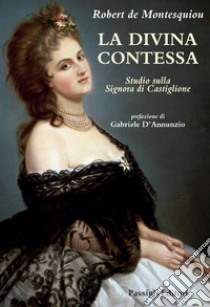 La Divina Contessa. Studio sulla Signora di Castiglione libro di Montesquiou Robert de; Ferrara M. (cur.)