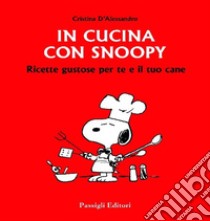 In cucina con Snoopy. Ricette gustose per te e il tuo cane libro di D'Alessandro Cristina