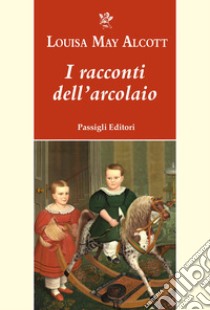 I racconti dell'arcolaio libro di Alcott Louisa May