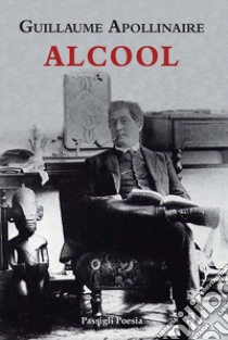 Alcool. Testo francese a fronte libro di Apollinaire Guillaume; Scotto F. (cur.)