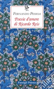 Poesie d'amore di Riccardo Reis. Testo portoghese a fronte libro di Pessoa Fernando; Collo P. (cur.)