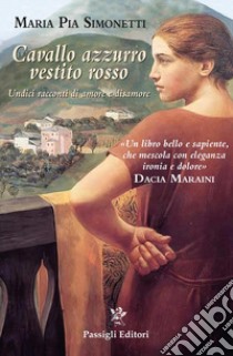 Cavallo azzurro vestito rosso. Undici racconti di amore e disamore libro di Simonetti Maria Pia