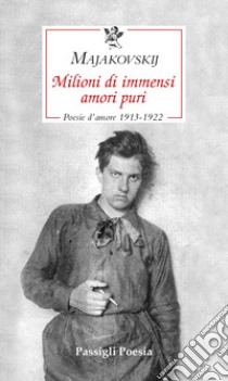 Milioni di immensi amori puri. Poesie d'amore 1913-1922 libro di Majakovskij Vladimir; Rea M. (cur.)