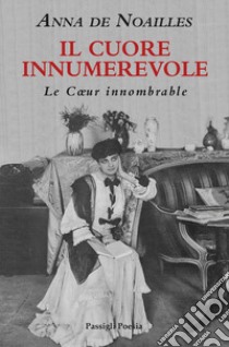 Il cuore innumerevole. Testo francese a fronte libro di De Noailles Anna; Minutelli M. (cur.)