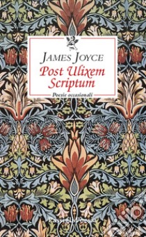 Post Ulixem scriptum. Poesie occasionali. Ediz. italiana e inglese libro di Joyce James