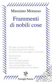 Frammenti di nobili cose libro di Morasso Massimo