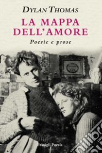 La mappa dell'amore. Poesie e prose. Ediz. italiana e inglese libro di Thomas Dylan