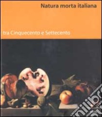 Natura morta italiana tra Cinquecento e Settecento. Ediz. illustrata libro di Gregori M. (cur.)