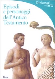 Episodi e personaggi dell'Antico Testamento. Ediz. illustrata libro di De Capoa Chiara