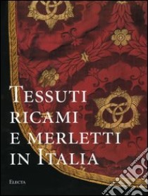 Tessuti, ricami e merletti in Italia. Dal Rinascimento al Liberty. Ediz. illustrata libro di Carmignani Marina