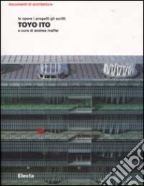 Toyo Ito. Le opere i progetti gli scritti. Ediz. illustrata libro di Maffei A. (cur.)