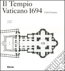 Il Tempio Vaticano 1694. Ediz. illustrata libro di Fontana Carlo; Curcio G. (cur.)