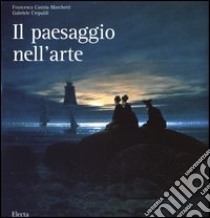 Il paesaggio nell'arte. Ediz. illustrata libro di Castria Marchetti Francesca; Crepaldi Gabriele