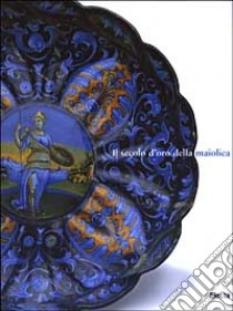 Il secolo d'oro della maiolica. Ceramica italiana dei secoli XV-XVI dalla raccolta del Museo Statale dell'Ermitage. Ediz. illustrata libro di Ivanova E. (cur.)