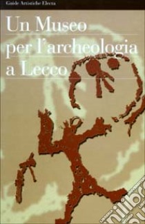 Un Museo per l'archeologia a Lecco libro di Daccò G. Luigi - Ruffa Michela