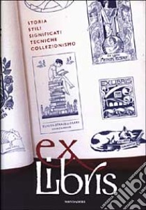 Ex libris. Storia, stili, significati, tecniche, collezionismo libro