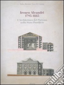 Ireneo Aleandri 1795-1885. L'architettura del purismo nello Stato pontificio. Ediz. illustrata libro di Mariano Fabio - Cristini Luca M.