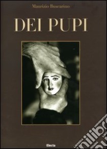 Dei pupi. Ediz. illustrata libro di Buscarino Maurizio