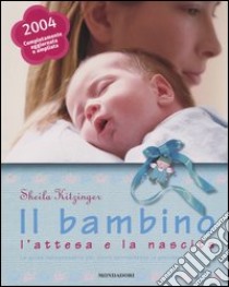 Il bambino, l'attesa e la nascita. La guida indispensabile per vivere serenamente la gravidanza e il parto libro di Kitzinger Sheila