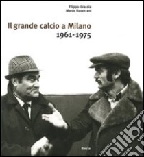 Il grande calcio a Milano. 1961-1975 (1) libro di Grassia F. (cur.); Ravezzani M. (cur.)