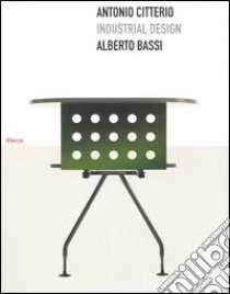 Antonio Citterio. Industrial design. Ediz. illustrata libro di Bassi Alberto