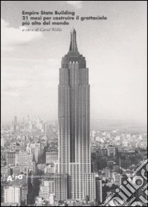 Empire State Building. 21 mesi per costruire il grattacielo più alto del mondo. Ediz. illustrata libro di Willis C. (cur.)